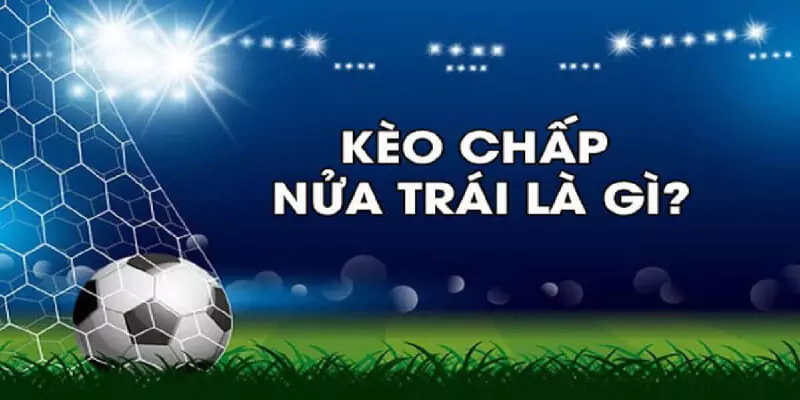 Kèo Chấp 0.5 Là Gì? Cách Bắt Kèo Cược Chấp 1/2 Siêu Dính 8 Sơ lược về kèo chấp nửa trái